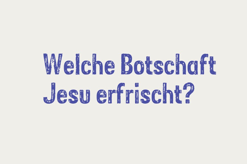 Welche Botschaft Jesu erfrischt?